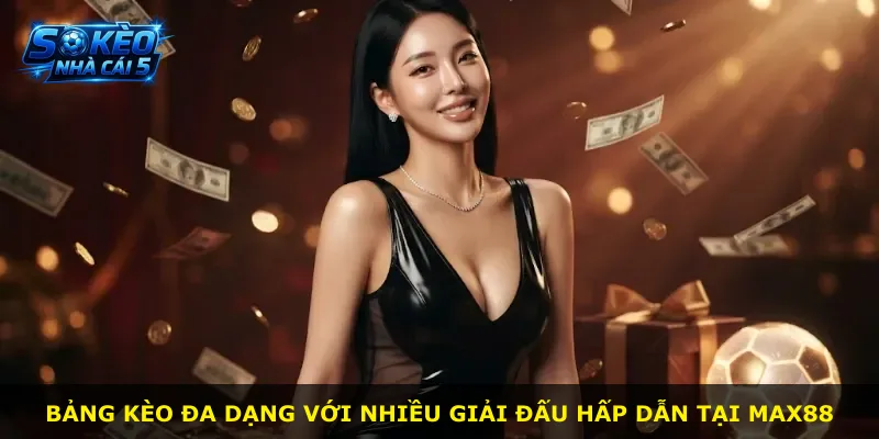 Bảng kèo đa dạng với nhiều giải đấu hấp dẫn tại MAX88