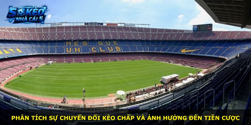 Phân tích sự chuyển đổi kèo chấp và ảnh hưởng đến tiền cược