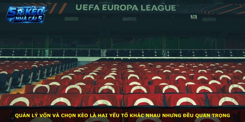Quản lý vốn và chọn kèo là hai yếu tố khác nhau nhưng đều quan trọng