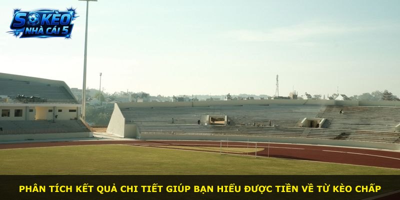 Phân tích kết quả chi tiết giúp bạn hiểu được tiền về từ kèo chấp