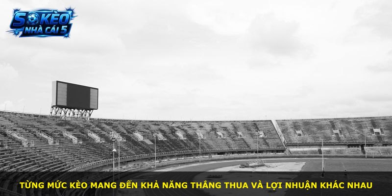 Từng mức kèo mang đến khả năng thắng thua và lợi nhuận khác nhau
