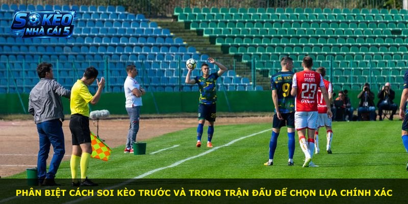 Phân biệt cách soi kèo trước và trong trận đấu để chọn lựa chính xác