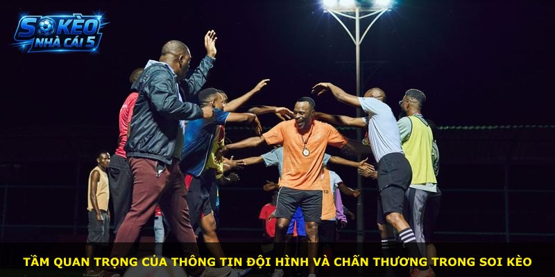 Tầm quan trọng của thông tin đội hình và chấn thương trong soi kèo