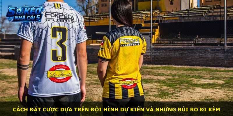 Cách đặt cược dựa trên đội hình dự kiến và những rủi ro đi kèm