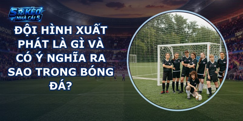 Đội hình xuất phát là gì