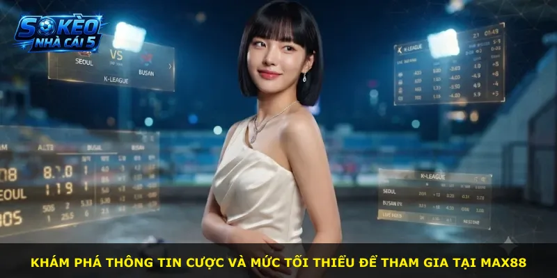 Khám phá thông tin cược và mức tối thiểu để tham gia tại MAX88
