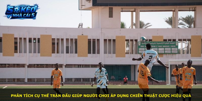 Phân tích cụ thể trận đấu giúp người chơi áp dụng chiến thuật cược hiệu quả