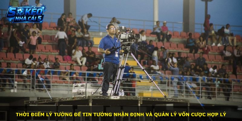 Thời điểm lý tưởng để tin tưởng nhận định và quản lý vốn cược hợp lý