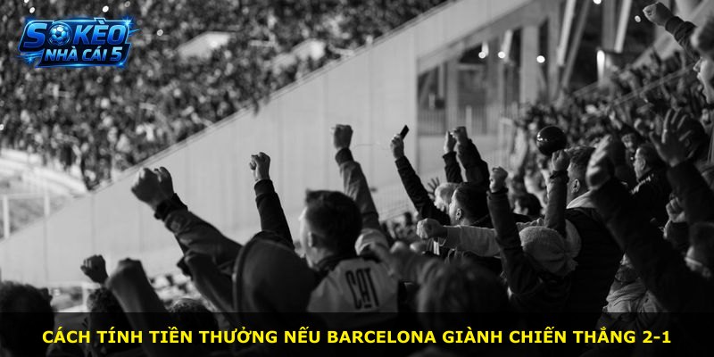 Cách tính tiền thưởng nếu Barcelona giành chiến thắng 2-1