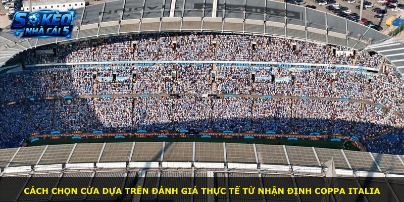 Cách chọn cửa dựa trên đánh giá thực tế từ nhận định Coppa Italia