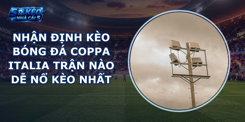 nhận định kèo bóng đá Coppa Italia