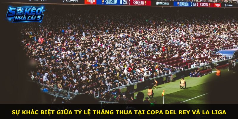 Sự khác biệt giữa tỷ lệ thắng thua tại Copa del Rey và La Liga