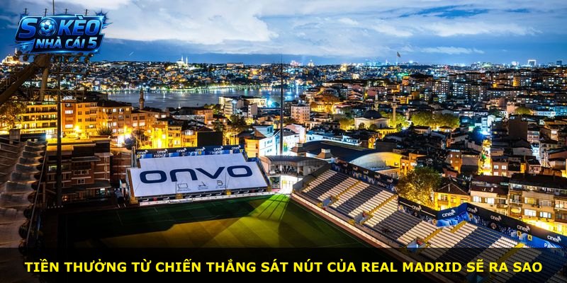 Tiền thưởng từ chiến thắng sát nút của Real Madrid sẽ ra sao