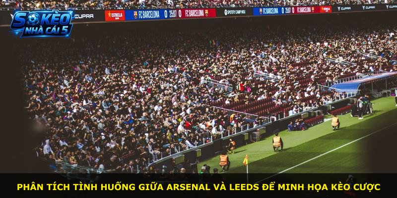 Phân tích tình huống giữa Arsenal và Leeds để minh họa kèo cược