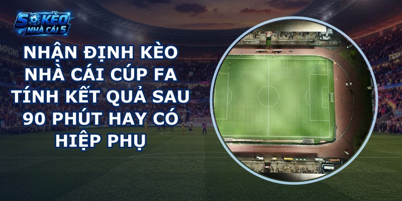 nhận định kèo nhà cái Cúp FA