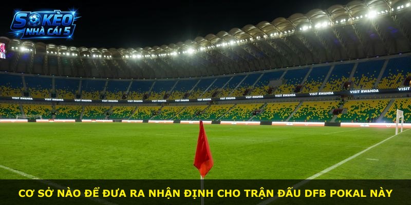 Cơ sở nào để đưa ra nhận định cho trận đấu DFB Pokal này