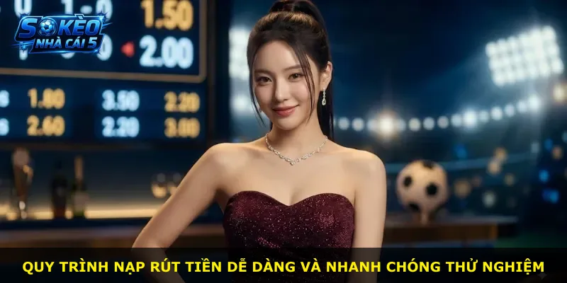 Quy trình nạp rút tiền dễ dàng và nhanh chóng thử nghiệm