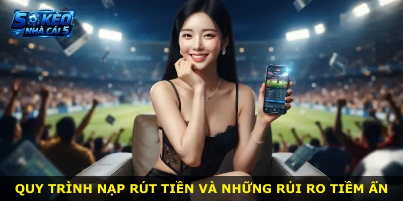 Quy trình nạp rút tiền và những rủi ro tiềm ẩn