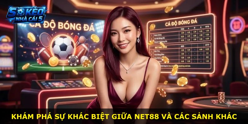 Khám phá sự khác biệt giữa NET88 và các sảnh khác