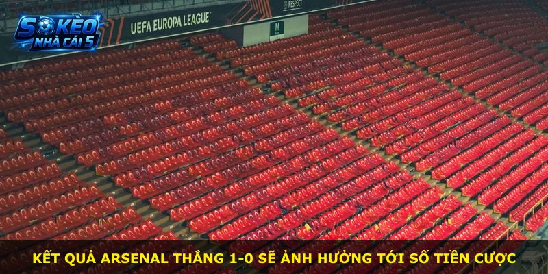 Kết quả Arsenal thắng 1-0 sẽ ảnh hưởng tới số tiền cược