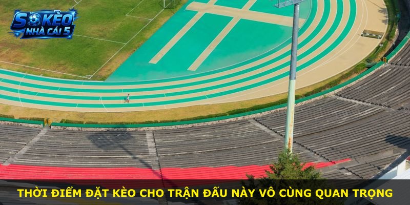 Thời điểm đặt kèo cho trận đấu này vô cùng quan trọng