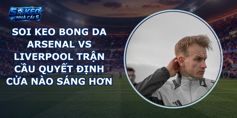 soi keo bong da Arsenal vs Liverpool