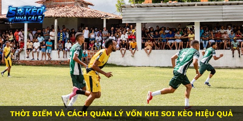 Thời điểm và cách quản lý vốn khi soi kèo hiệu quả
