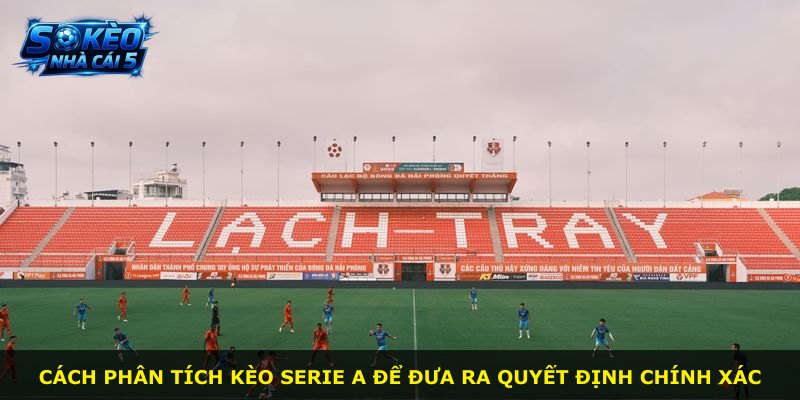 Cách phân tích kèo Serie A để đưa ra quyết định chính xác