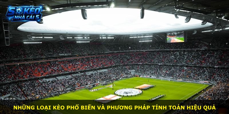 Những loại kèo phổ biến và phương pháp tính toán hiệu quả
