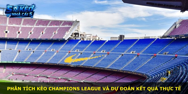 Phân tích kèo Champions League và dự đoán kết quả thực tế