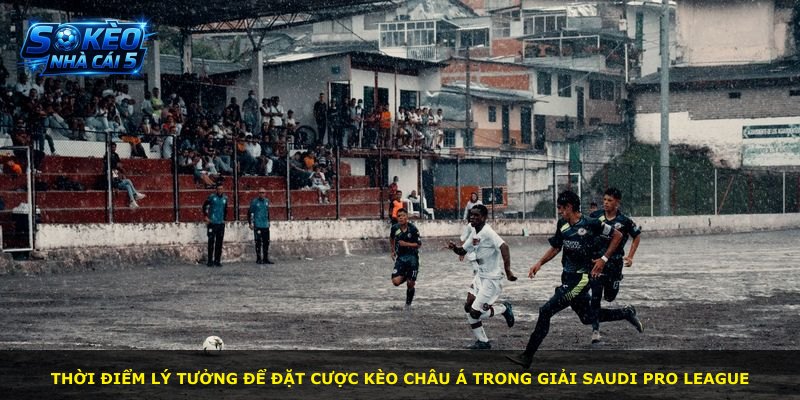 Thời điểm lý tưởng để đặt cược kèo châu Á trong giải Saudi Pro League