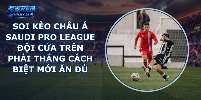 soi kèo châu Á Saudi Pro League