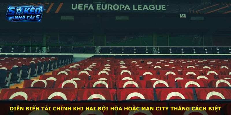 Diễn biến tài chính khi hai đội hòa hoặc Man City thắng cách biệt