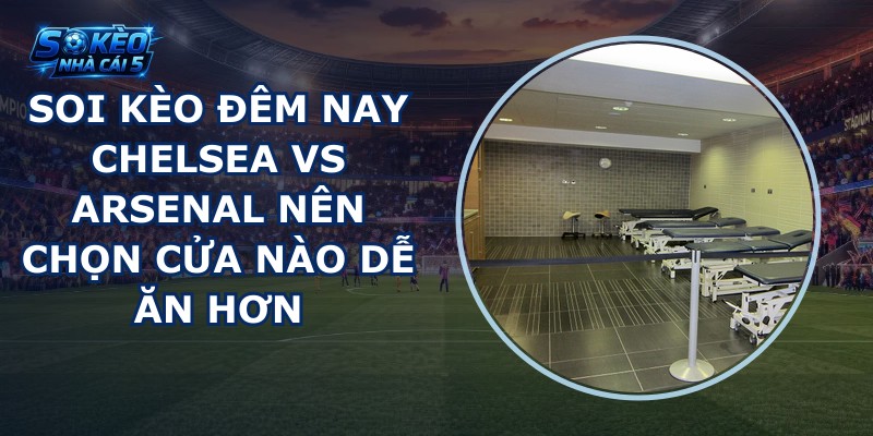 soi kèo đêm nay Chelsea vs Arsenal