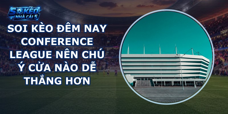 soi kèo đêm nay Conference League