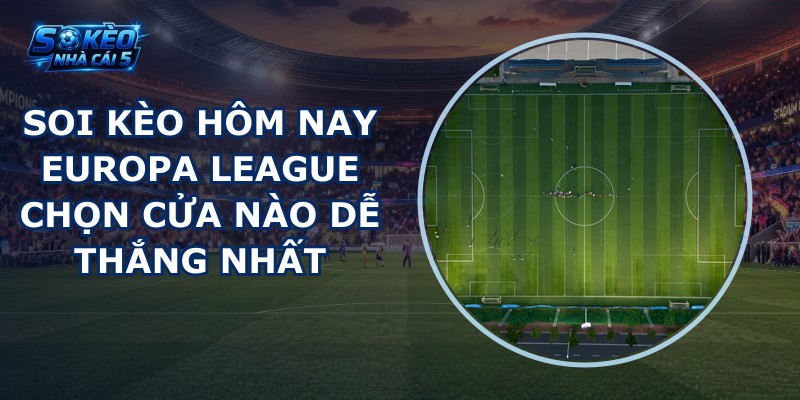 soi kèo hôm nay Europa League