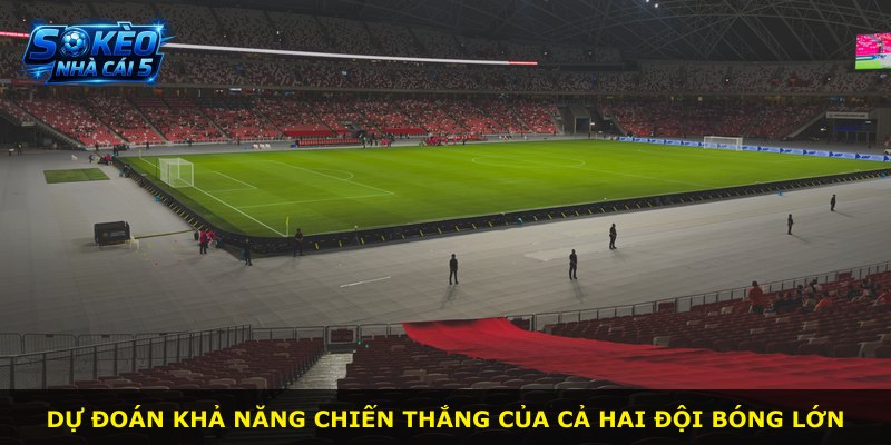 Dự đoán khả năng chiến thắng của cả hai đội bóng lớn
