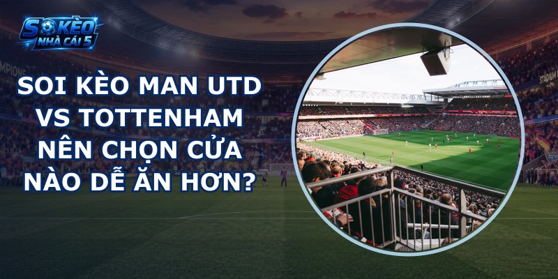 soi kèo Man Utd vs Tottenham