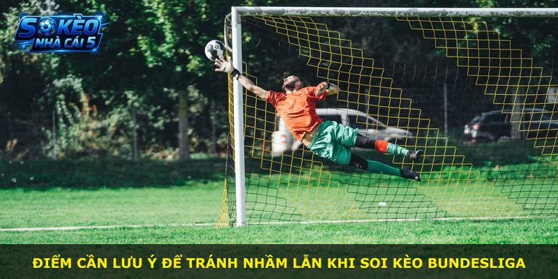 Điểm cần lưu ý để tránh nhầm lẫn khi soi kèo Bundesliga
