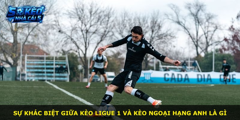 Sự khác biệt giữa kèo Ligue 1 và kèo Ngoại hạng Anh là gì