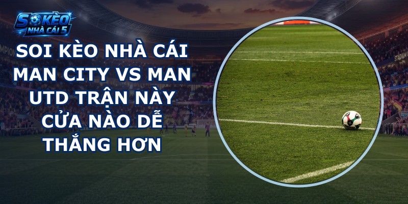 soi kèo nhà cái Man City vs Man Utd