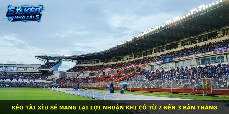 Kèo tài xỉu sẽ mang lại lợi nhuận khi có từ 2 đến 3 bàn thắng