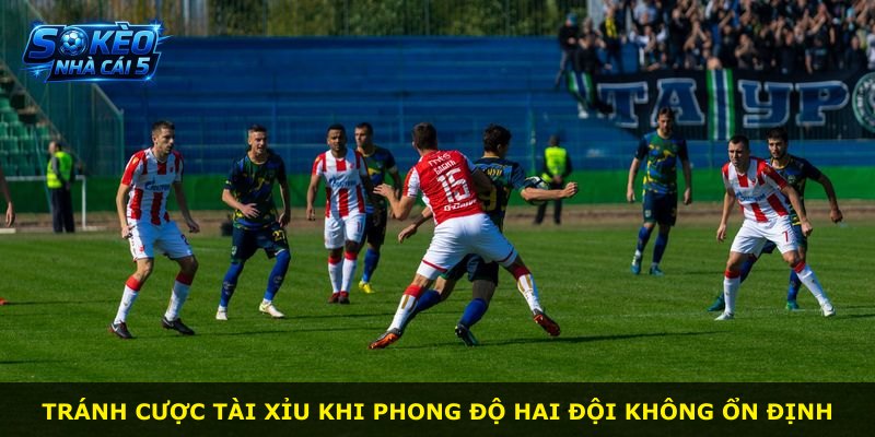 Tránh cược tài xỉu khi phong độ hai đội không ổn định
