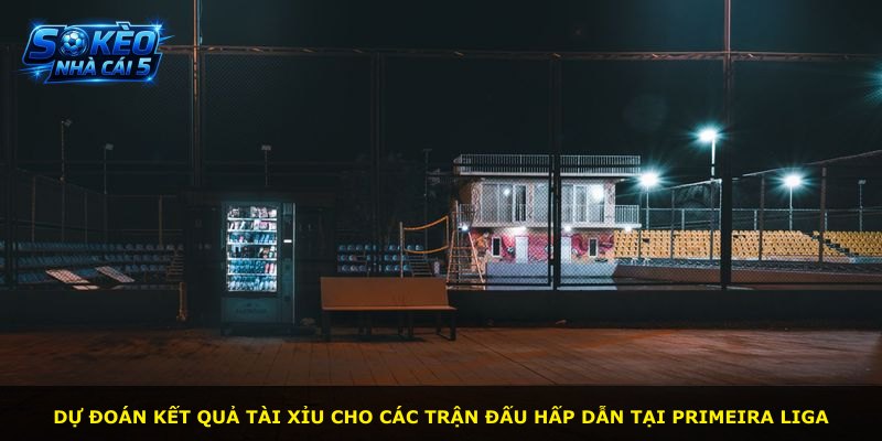 Dự đoán kết quả tài xỉu cho các trận đấu hấp dẫn tại Primeira Liga