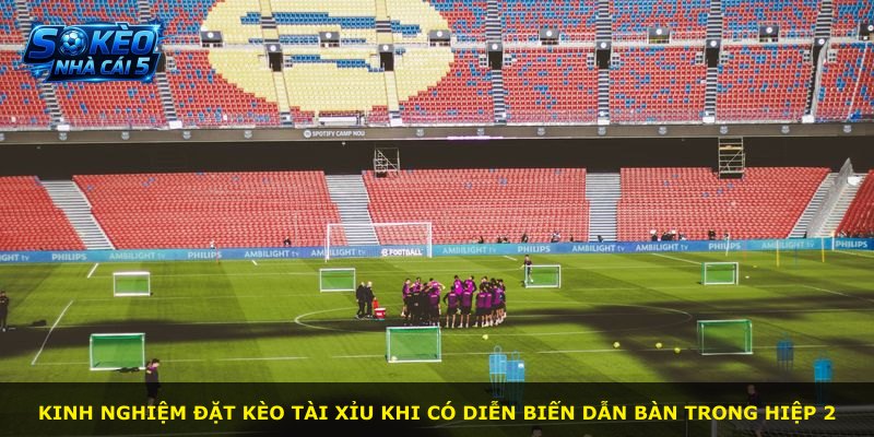 Kinh nghiệm đặt kèo tài xỉu khi có diễn biến dẫn bàn trong hiệp 2