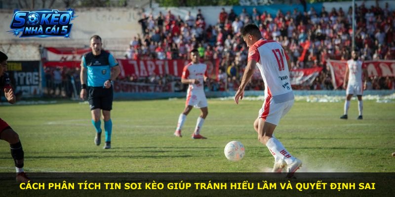 Cách phân tích tin soi kèo giúp tránh hiểu lầm và quyết định sai