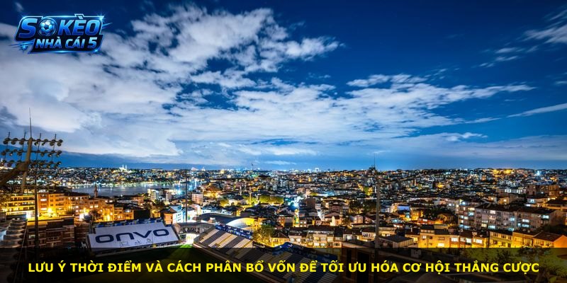 Lưu ý thời điểm và cách phân bổ vốn để tối ưu hóa cơ hội thắng cược