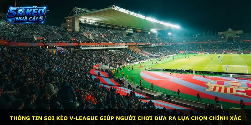 Thông tin soi kèo V-League giúp người chơi đưa ra lựa chọn chính xác